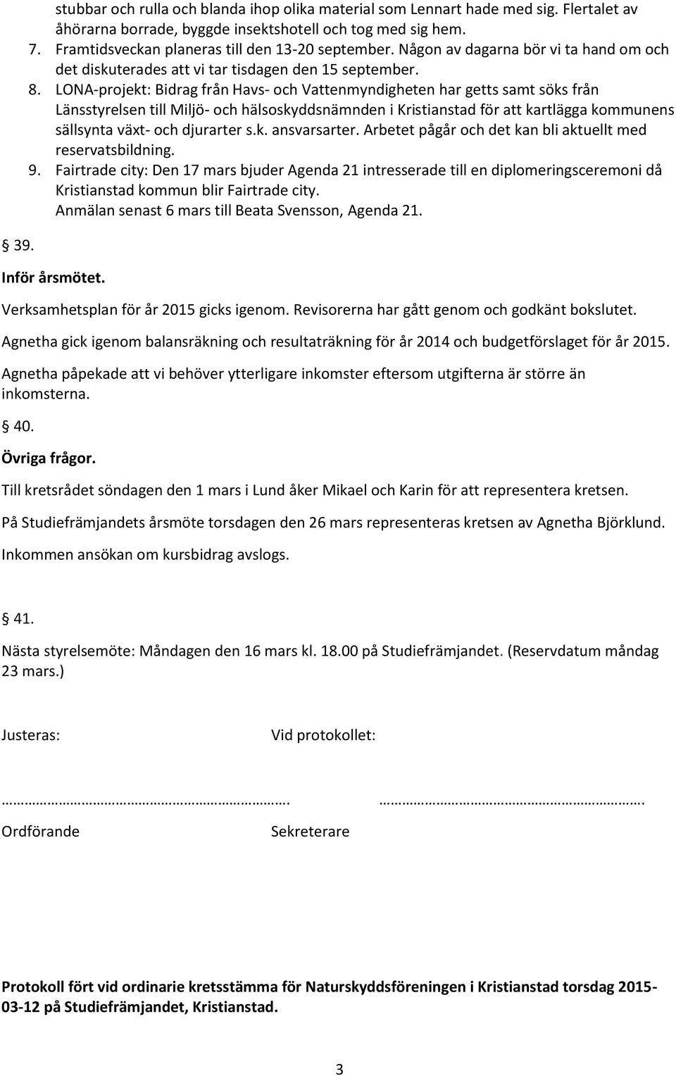 LONA-projekt: Bidrag från Havs- och Vattenmyndigheten har getts samt söks från Länsstyrelsen till Miljö- och hälsoskyddsnämnden i Kristianstad för att kartlägga kommunens sällsynta växt- och