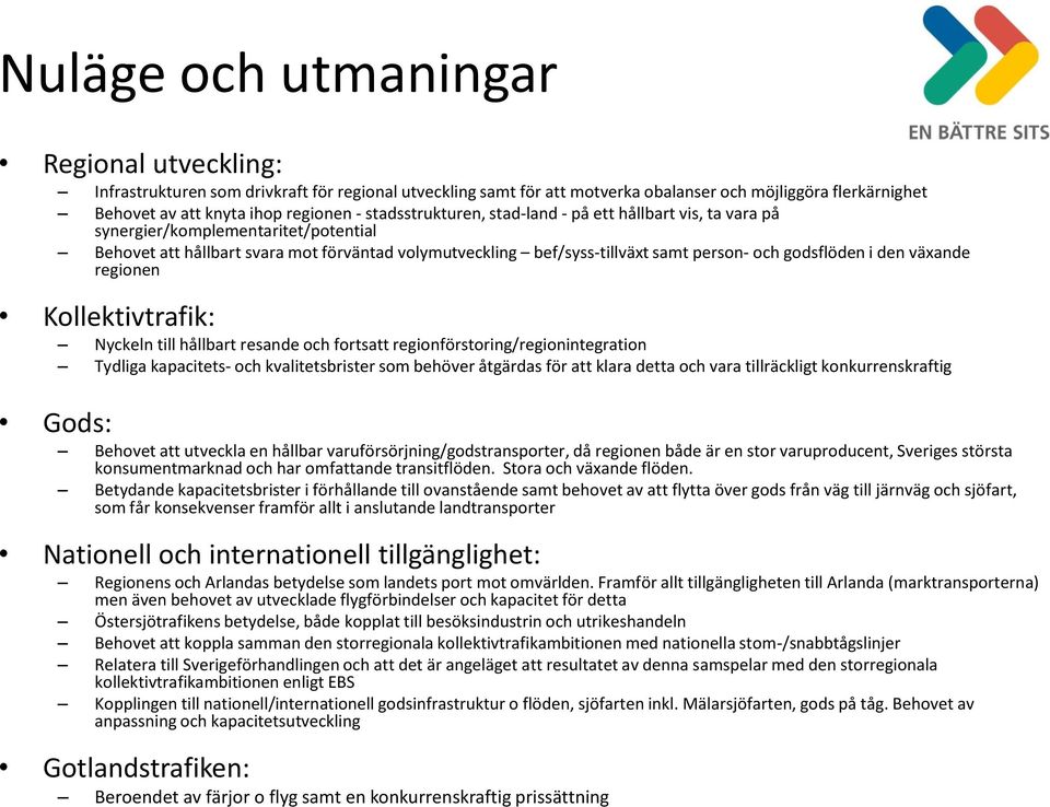 godsflöden i den växande regionen Kollektivtrafik: Nyckeln till hållbart resande och fortsatt regionförstoring/regionintegration Tydliga kapacitets- och kvalitetsbrister som behöver åtgärdas för att