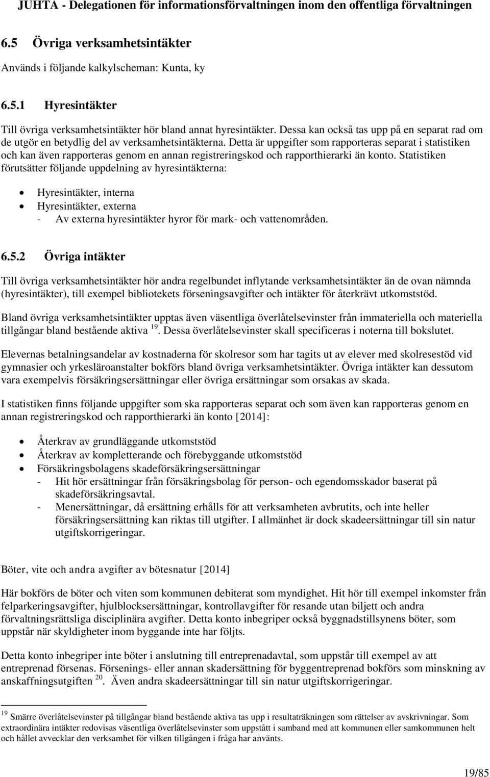 Detta är uppgifter som rapporteras separat i statistiken och kan även rapporteras genom en annan registreringskod och rapporthierarki än konto.