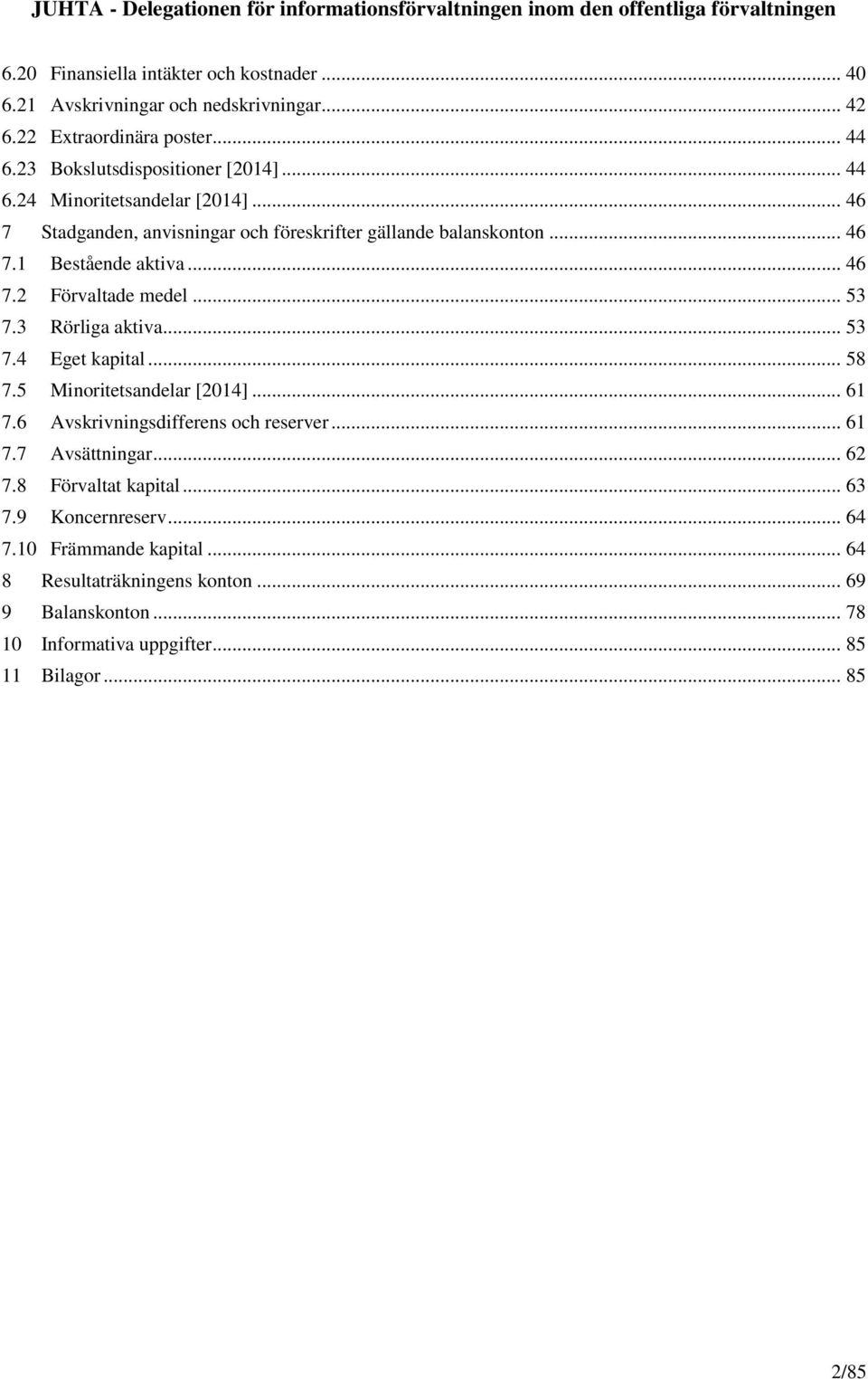 .. 58 7.5 Minoritetsandelar [2014]... 61 7.6 Avskrivningsdifferens och reserver... 61 7.7 Avsättningar... 62 7.8 Förvaltat kapital... 63 7.9 Koncernreserv... 64 7.