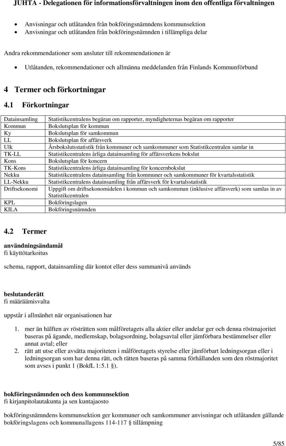 1 Förkortningar Datainsamling Kommun Ky LL Ulk TK-LL TK- Nekku LL-Nekku Driftsekonomi KPL KILA Statistikcentralens begäran om rapporter, myndigheternas begäran om rapporter Bokslutsplan för kommun