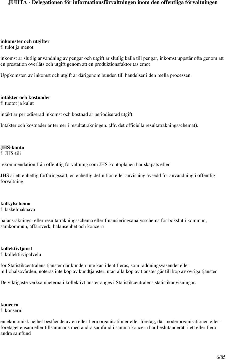 intäkter och kostnader fi tuotot ja kulut intäkt är periodiserad inkomst och kostnad är periodiserad utgift Intäkter och kostnader är termer i resultaträkningen. (Jfr.