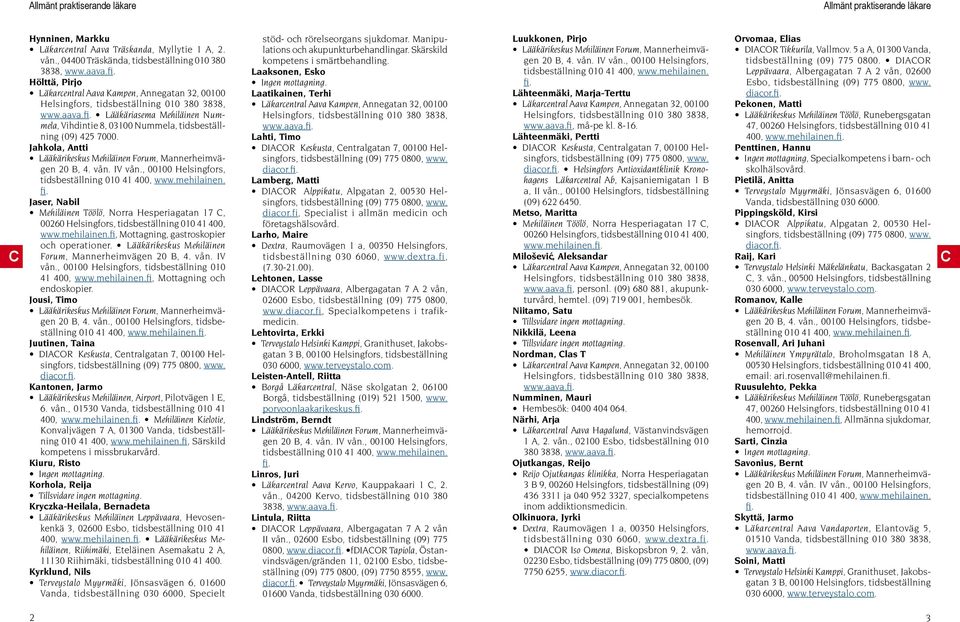 , 00100 Helsingfors, fi. Jaser, Nabil Mehiläinen Töölö, Norra Hesperiagatan 17, www.mehilainen.fi, Mottagning, gastroskopier och operationer. Lääkärikeskus Mehiläinen Forum, Mannerheimvägen 20 B, 4.