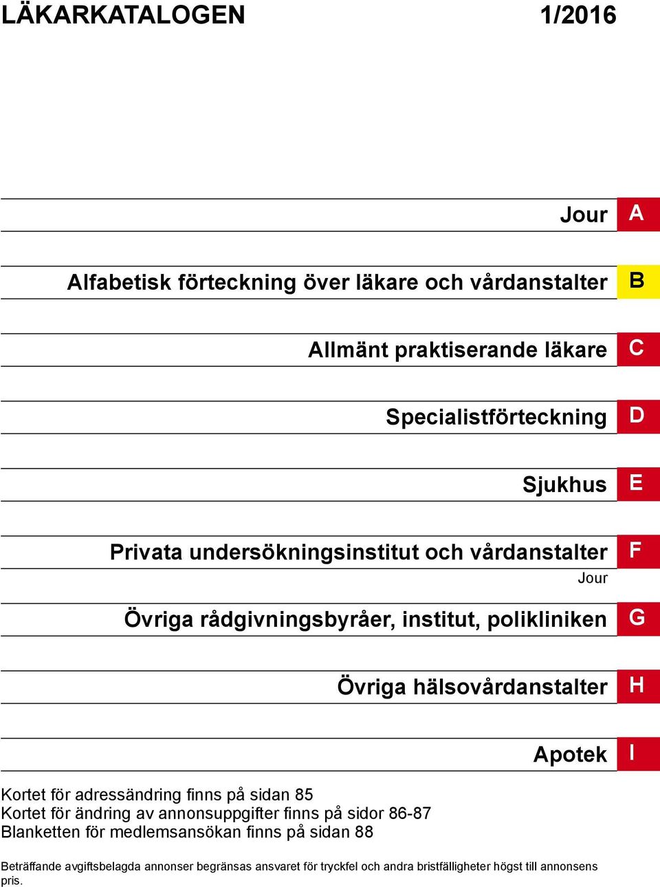 hälsovårdanstalter H Apotek I Kortet för adressändring finns på sidan 85 Kortet för ändring av annonsuppgifter finns på sidor 86-87