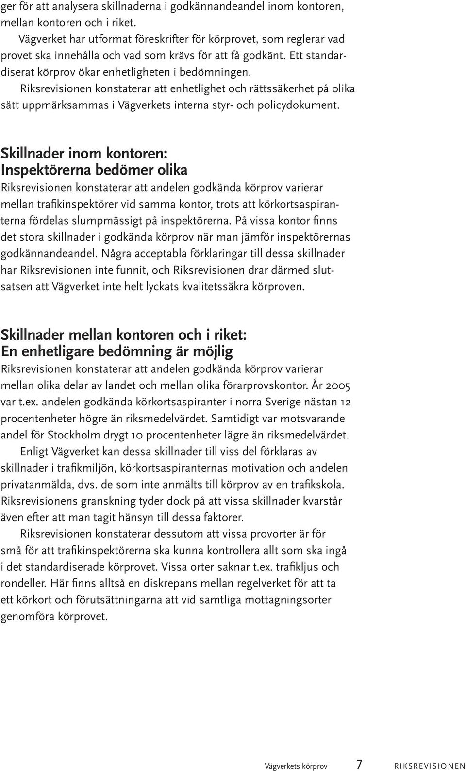 Riksrevisionen konstaterar att enhetlighet och rättssäkerhet på olika sätt uppmärksammas i Vägverkets interna styr- och policydokument.