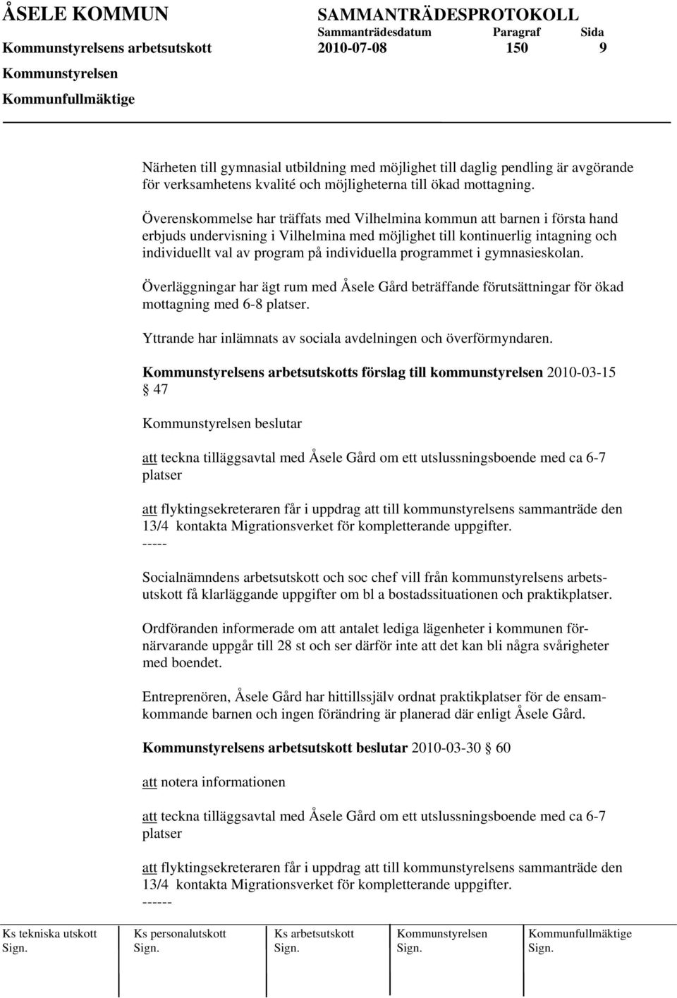 programmet i gymnasieskolan. Överläggningar har ägt rum med Åsele Gård beträffande förutsättningar för ökad mottagning med 6-8 platser.