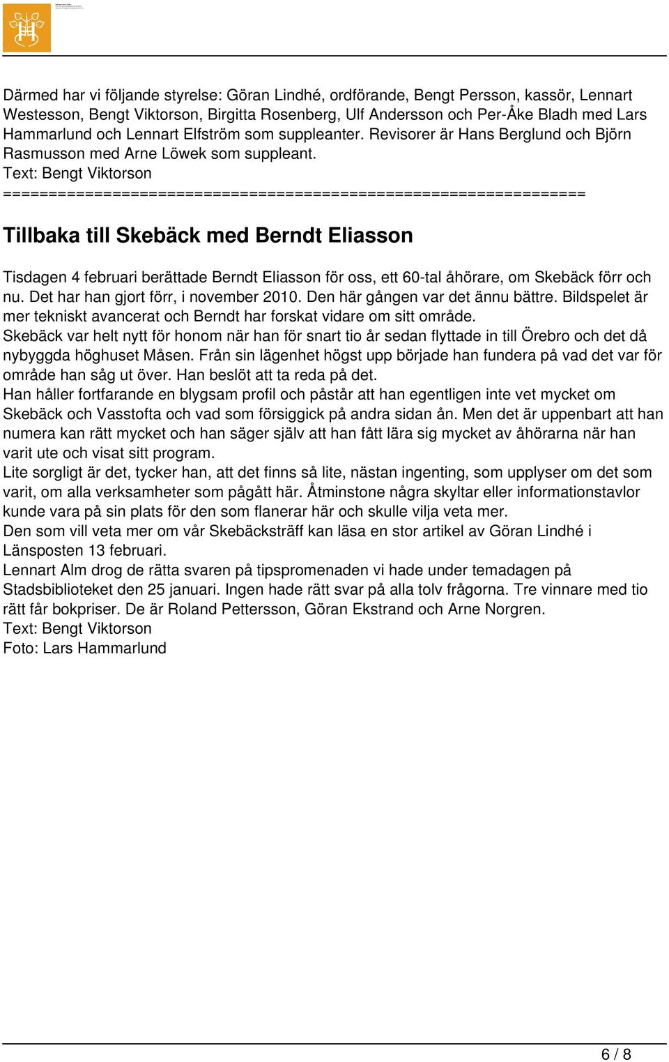 Text: Bengt Viktorson ================================================================ Tillbaka till Skebäck med Berndt Eliasson Tisdagen 4 februari berättade Berndt Eliasson för oss, ett 60-tal