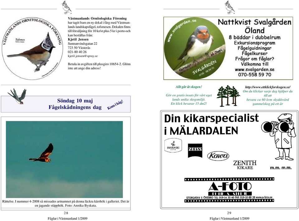 se Betala in avgiften till plusgiro 10654-2. Glöm inte att ange din adress! Söndag 10 maj Fågelskådningens dag Kom i håg! Allt går åt skogen!