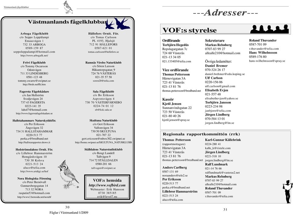 htm Fagersta Fågelskådare c/o Jan Hellström Svedjevägen 24 737 43 FAGERSTA 0223-141 35 lahol7@hotmail.com http://www.fagerstafagelskadare.se Hallstahammars Naturskyddsför.