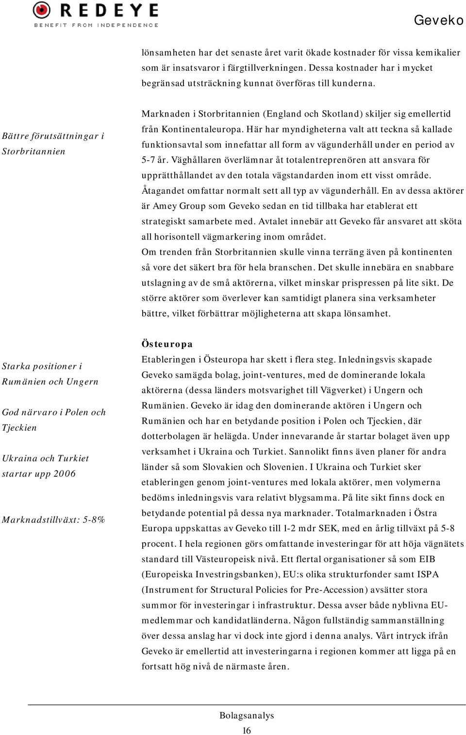 Här har myndigheterna valt att teckna så kallade funktionsavtal som innefattar all form av vägunderhåll under en period av 5-7 år.