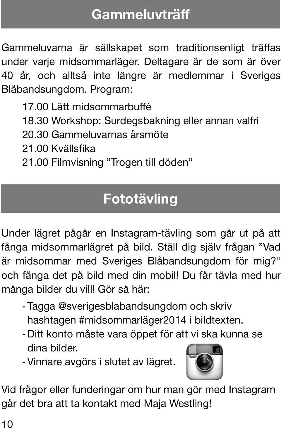 00 Filmvisning Trogen till döden Fototävling Under lägret pågår en Instagram-tävling som går ut på att fånga midsommarlägret på bild.