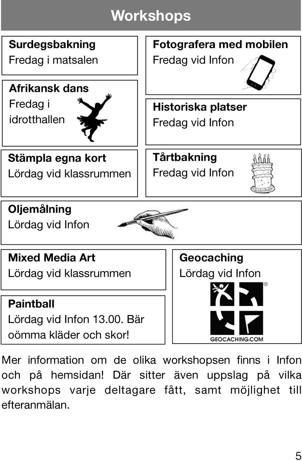 Art Lördag vid klassrummen Geocaching Lördag vid Infon Paintball Lördag vid Infon 13.00. Bär oömma kläder och skor!