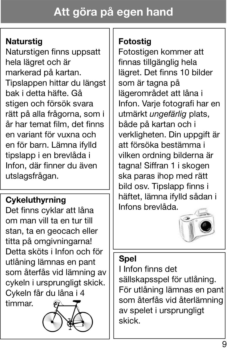 Lämna ifylld tipslapp i en brevlåda i Infon, där finner du även utslagsfrågan. Cykeluthyrning Det finns cyklar att låna om man vill ta en tur till stan, ta en geocach eller titta på omgivningarna!