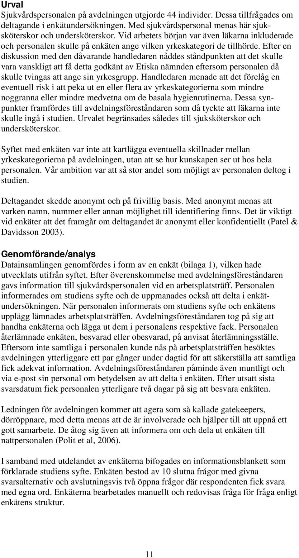 Efter en diskussion med den dåvarande handledaren nåddes ståndpunkten att det skulle vara vanskligt att få detta godkänt av Etiska nämnden eftersom personalen då skulle tvingas att ange sin