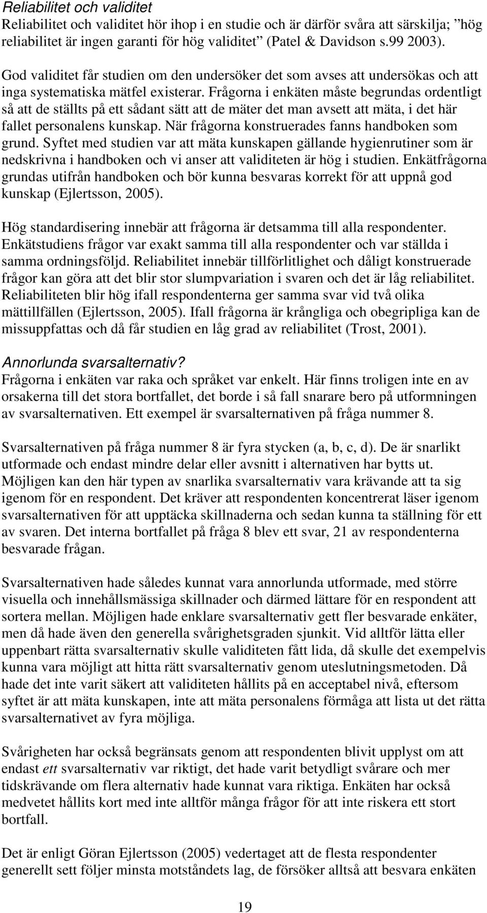 Frågorna i enkäten måste begrundas ordentligt så att de ställts på ett sådant sätt att de mäter det man avsett att mäta, i det här fallet personalens kunskap.