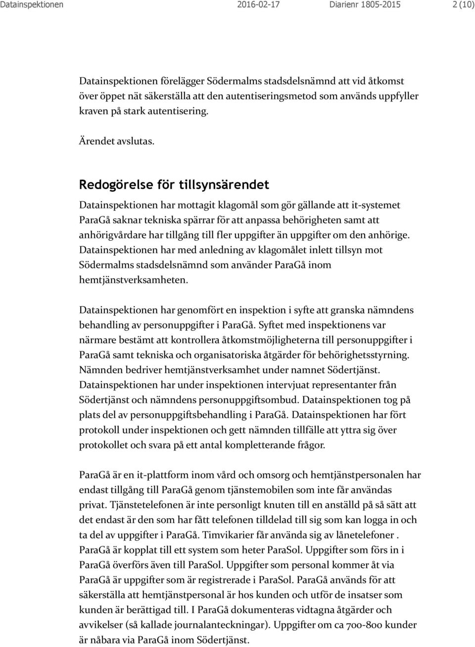 Redogörelse för tillsynsärendet Datainspektionen har mottagit klagomål som gör gällande att it-systemet ParaGå saknar tekniska spärrar för att anpassa behörigheten samt att anhörigvårdare har