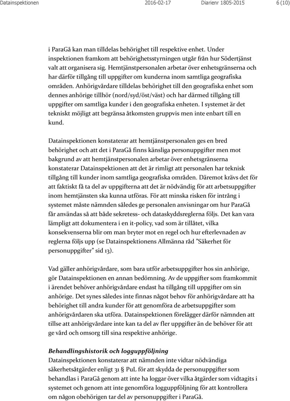 Hemtjänstpersonalen arbetar över enhetsgränserna och har därför tillgång till uppgifter om kunderna inom samtliga geografiska områden.