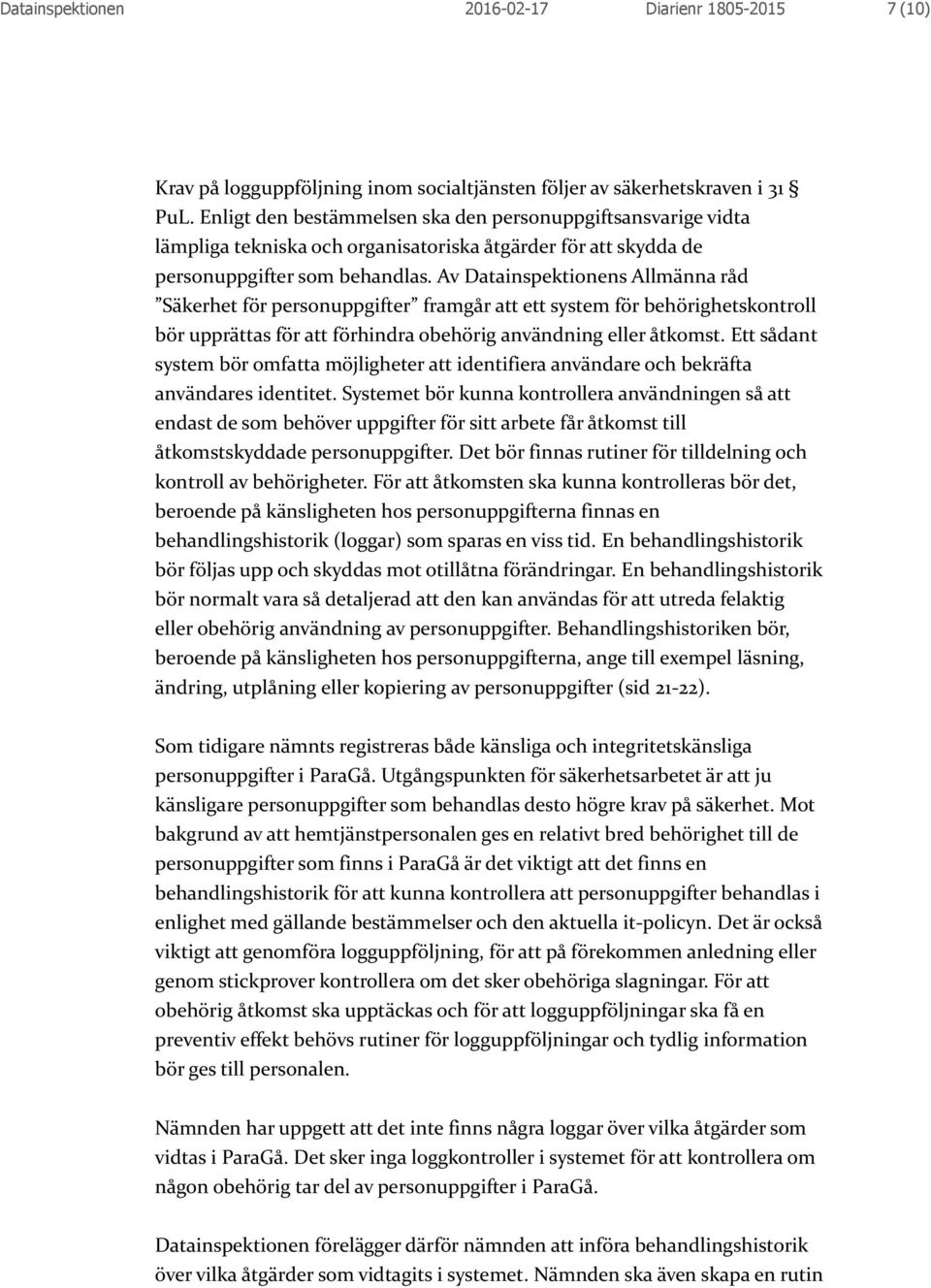 Av Datainspektionens Allmänna råd Säkerhet för personuppgifter framgår att ett system för behörighetskontroll bör upprättas för att förhindra obehörig användning eller åtkomst.