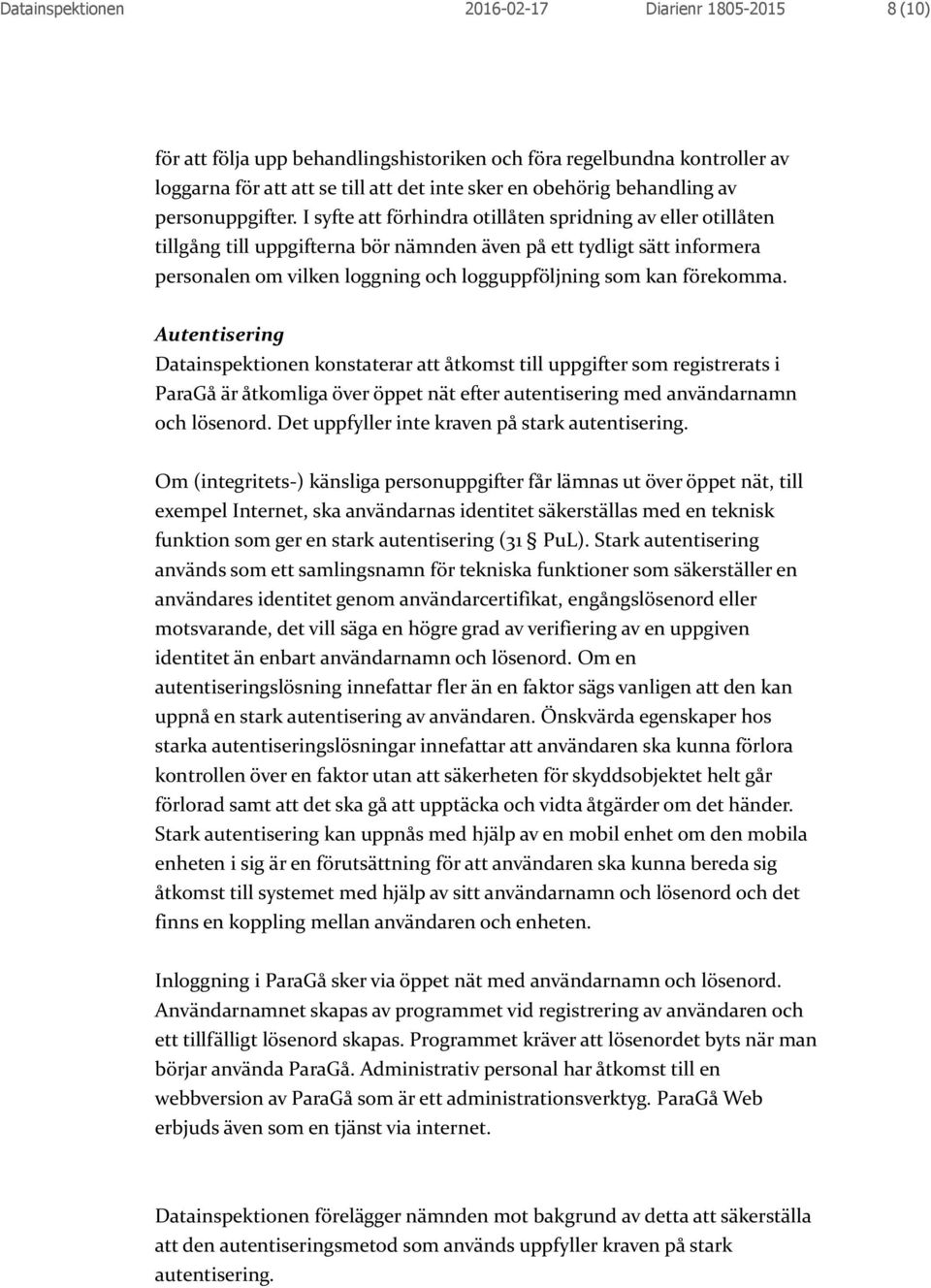 I syfte att förhindra otillåten spridning av eller otillåten tillgång till uppgifterna bör nämnden även på ett tydligt sätt informera personalen om vilken loggning och logguppföljning som kan