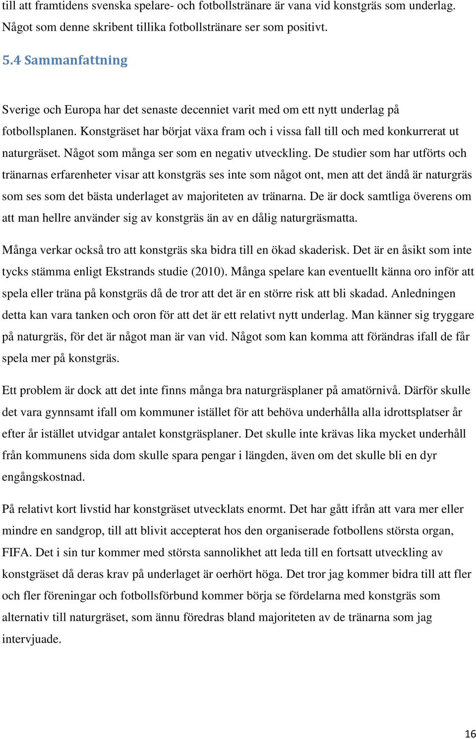 Konstgräset har börjat växa fram och i vissa fall till och med konkurrerat ut naturgräset. Något som många ser som en negativ utveckling.