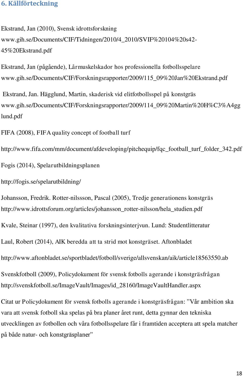 gih.se/documents/cif/forskningsrapporter/2009/114_09%20martin%20h%c3%a4gg lund.pdf FIFA (2008), FIFA quality concept of football turf http://www.fifa.