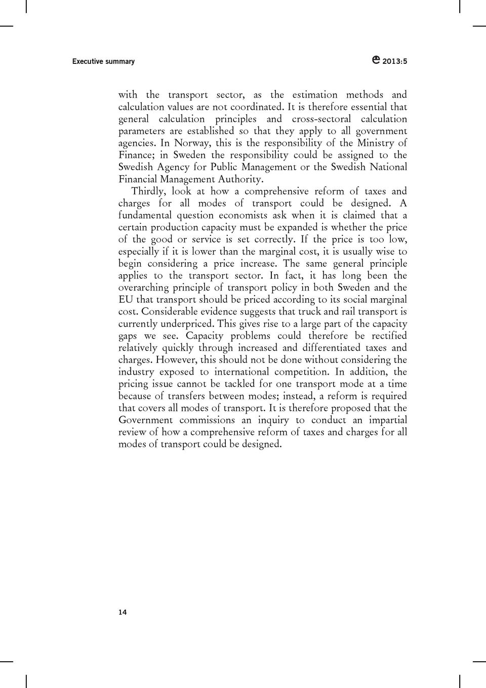 In Norway, this is the responsibility of the Ministry of Finance; in Sweden the responsibility could be assigned to the Swedish Agency for Public Management or the Swedish National Financial