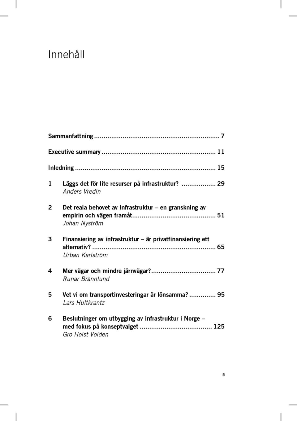 .. 51 Johan Nyström 3 Finansiering av infrastruktur är privatfinansiering ett alternativ?