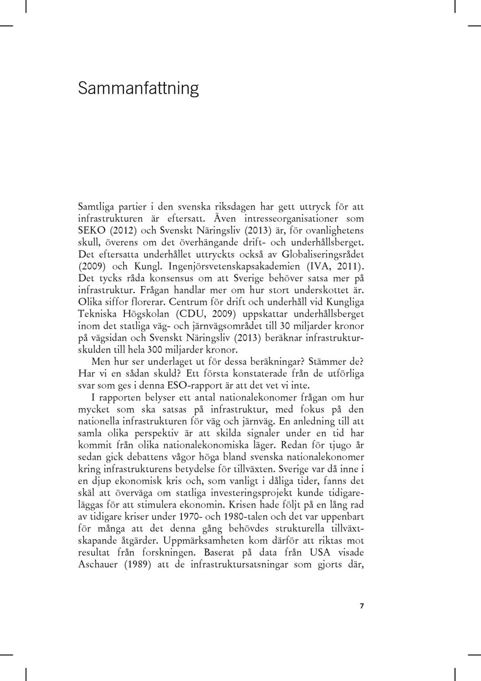 Det eftersatta underhållet uttryckts också av Globaliseringsrådet (2009) och Kungl. Ingenjörsvetenskapsakademien (IVA, 2011).