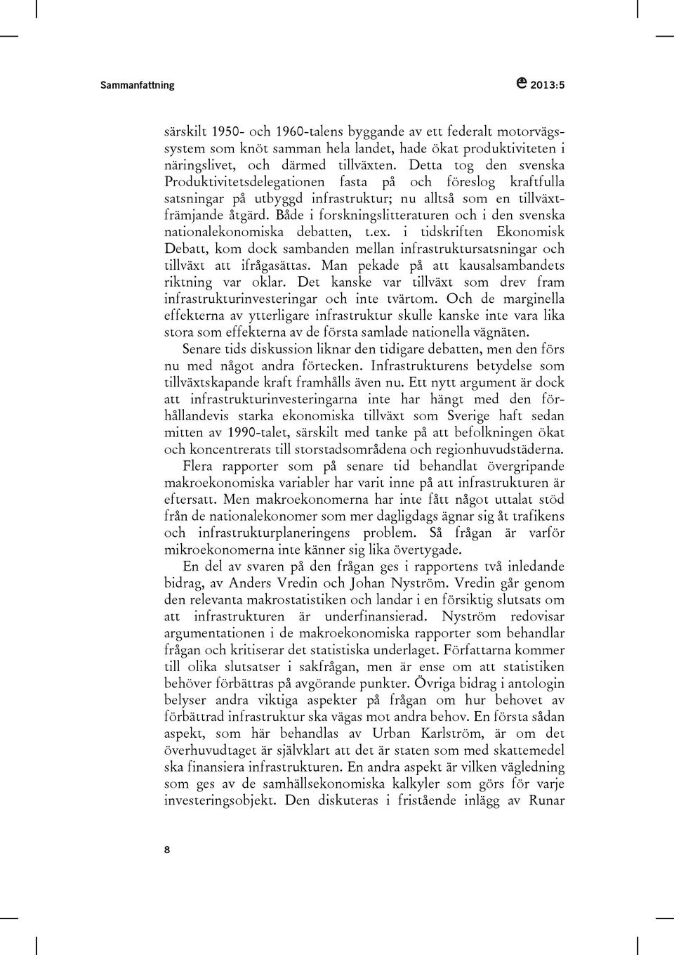 Både i forskningslitteraturen och i den svenska nationalekonomiska debatten, t.ex. i tidskriften Ekonomisk Debatt, kom dock sambanden mellan infrastruktursatsningar och tillväxt att ifrågasättas.