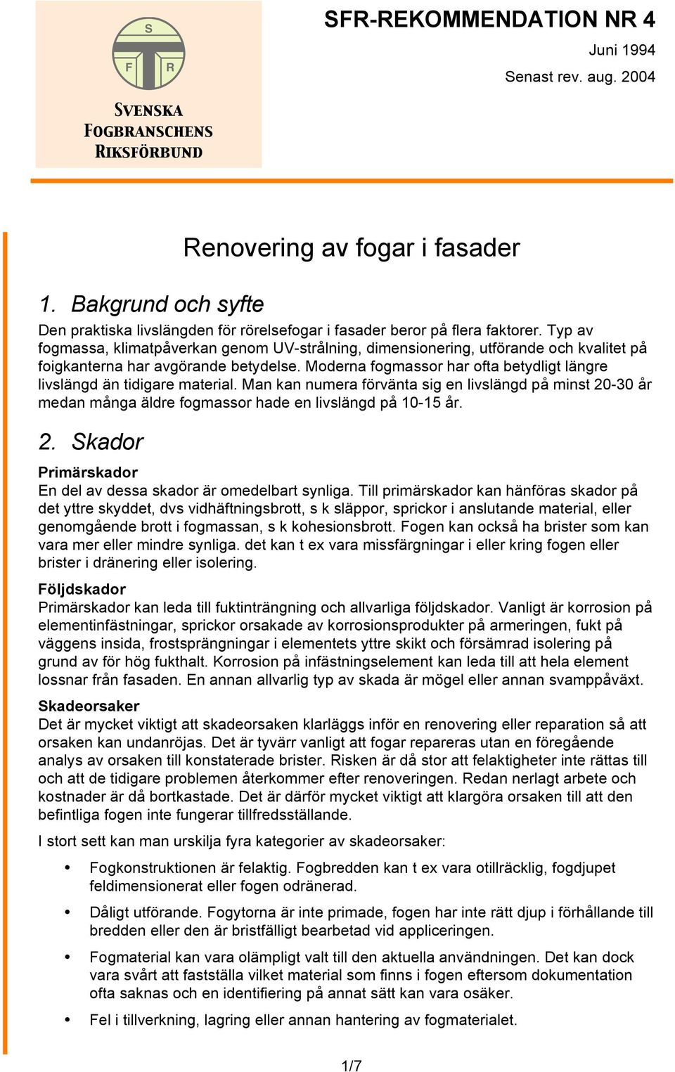 Typ av fogmassa, klimatpåverkan genom UV-strålning, dimensionering, utförande och kvalitet på foigkanterna har avgörande betydelse.