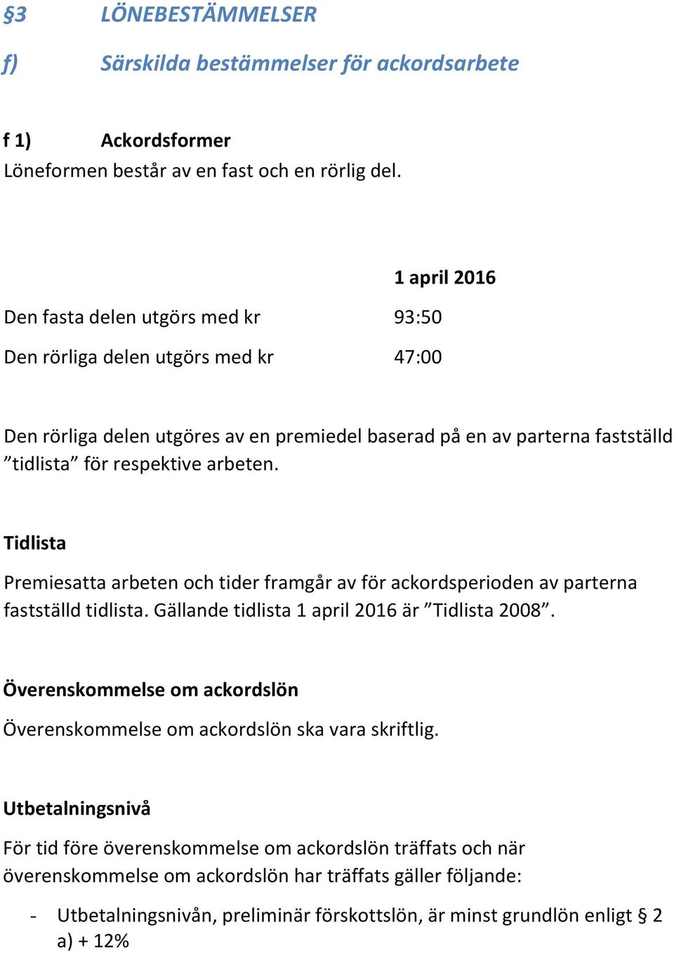 arbeten. Tidlista Premiesatta arbeten och tider framgår av för ackordsperioden av parterna fastställd tidlista. Gällande tidlista 1 april 2016 är Tidlista 2008.