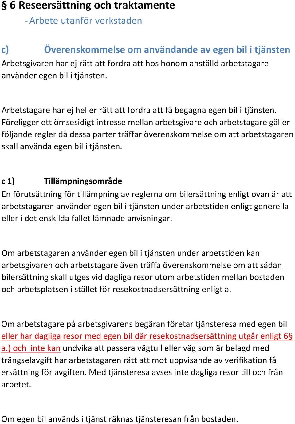 Föreligger ett ömsesidigt intresse mellan arbetsgivare och arbetstagare gäller följande regler då dessa parter träffar överenskommelse om att arbetstagaren skall använda egen bil i tjänsten.