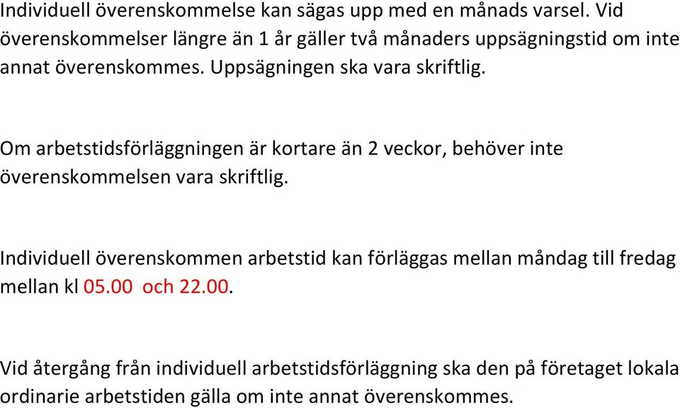 Om arbetstidsförläggningen är kortare än 2 veckor, behöver inte överenskommelsen vara skriftlig.