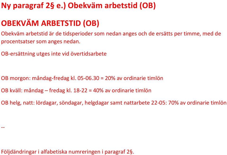 timme, med de procentsatser som anges nedan. OB-ersättning utges inte vid övertidsarbete OB morgon: måndag-fredag kl. 05-06.