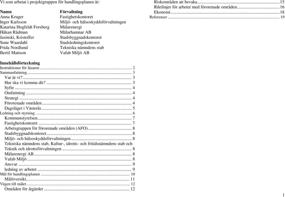 Instruktioner för läsaren... 2 Sammanfattning... 3 Var är vi?... 3 Hur ska vi komma dit?... 3 Syfte... 4 Omfattning... 4 Strategi... 4 Förorenade områden... 4 Dagsläget i Västerås.