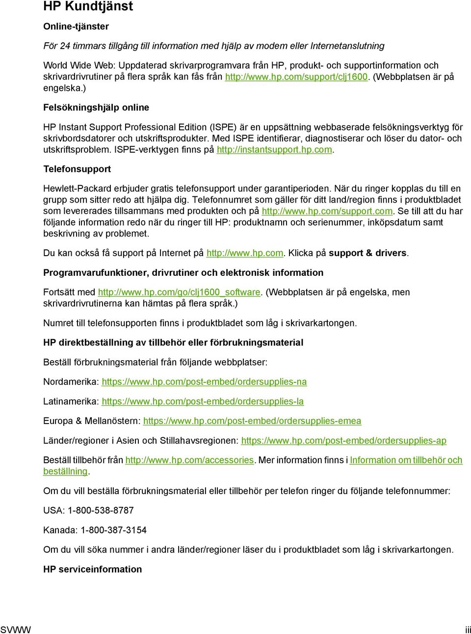 ) Felsökningshjälp online HP Instant Support Professional Edition (ISPE) är en uppsättning webbaserade felsökningsverktyg för skrivbordsdatorer och utskriftsprodukter.