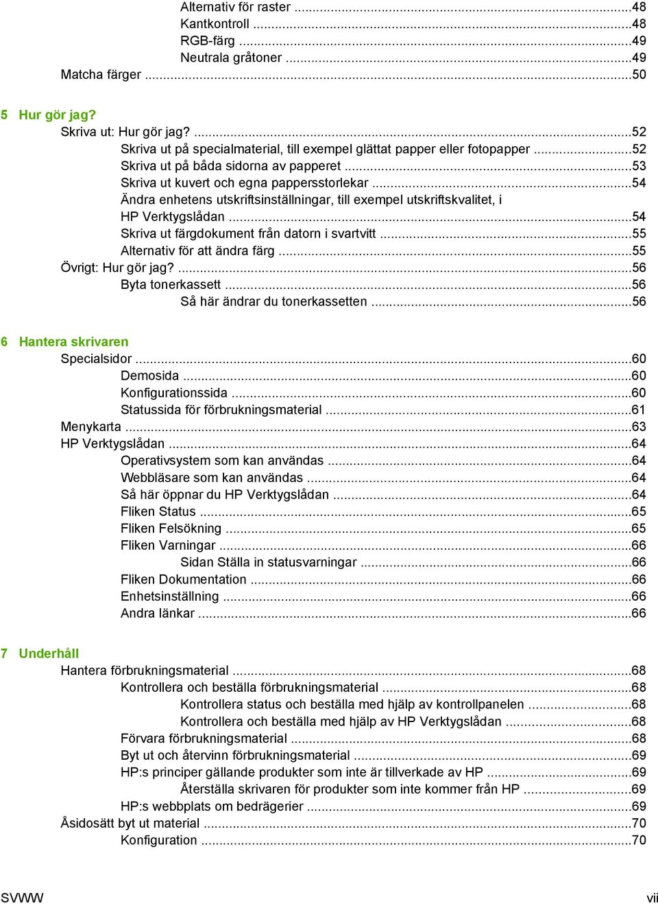 ..54 Ändra enhetens utskriftsinställningar, till exempel utskriftskvalitet, i HP Verktygslådan...54 Skriva ut färgdokument från datorn i svartvitt...55 Alternativ för att ändra färg.