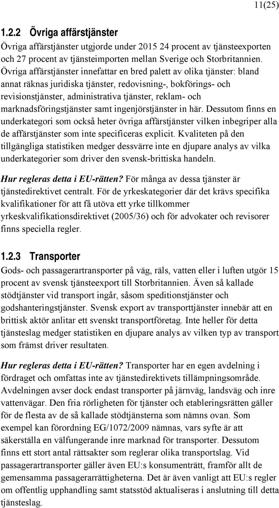 marknadsföringstjänster samt ingenjörstjänster in här. Dessutom finns en underkategori som också heter övriga affärstjänster vilken inbegriper alla de affärstjänster som inte specificeras explicit.