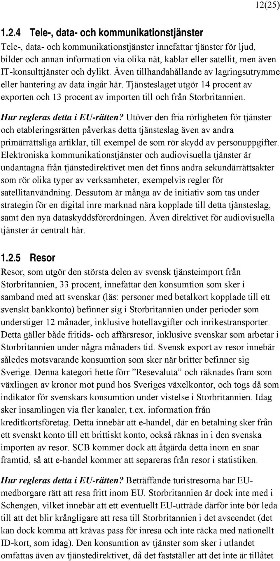 Tjänsteslaget utgör 14 procent av exporten och 13 procent av importen till och från Storbritannien. Hur regleras detta i EU-rätten?