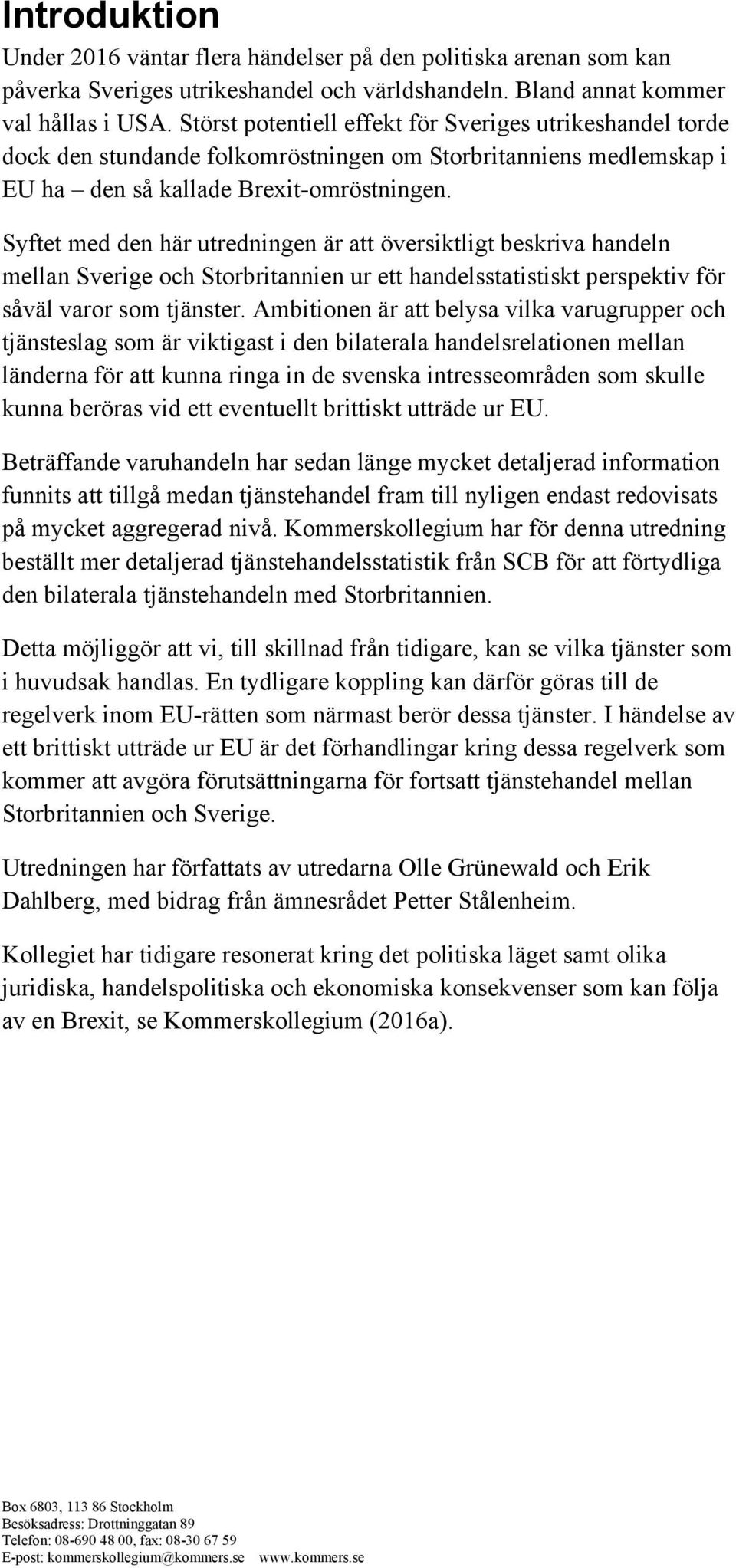 Syftet med den här utredningen är att översiktligt beskriva handeln mellan Sverige och Storbritannien ur ett handelsstatistiskt perspektiv för såväl varor som tjänster.