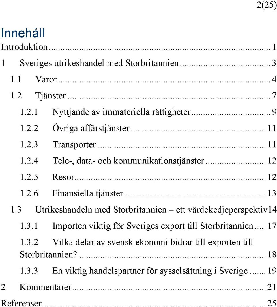 .. 13 1.3 Utrikeshandeln med Storbritannien ett värdekedjeperspektiv14 1.3.1 Importen viktig för Sveriges export till Storbritannien... 17 1.3.2 Vilka delar av svensk ekonomi bidrar till exporten till Storbritannien?