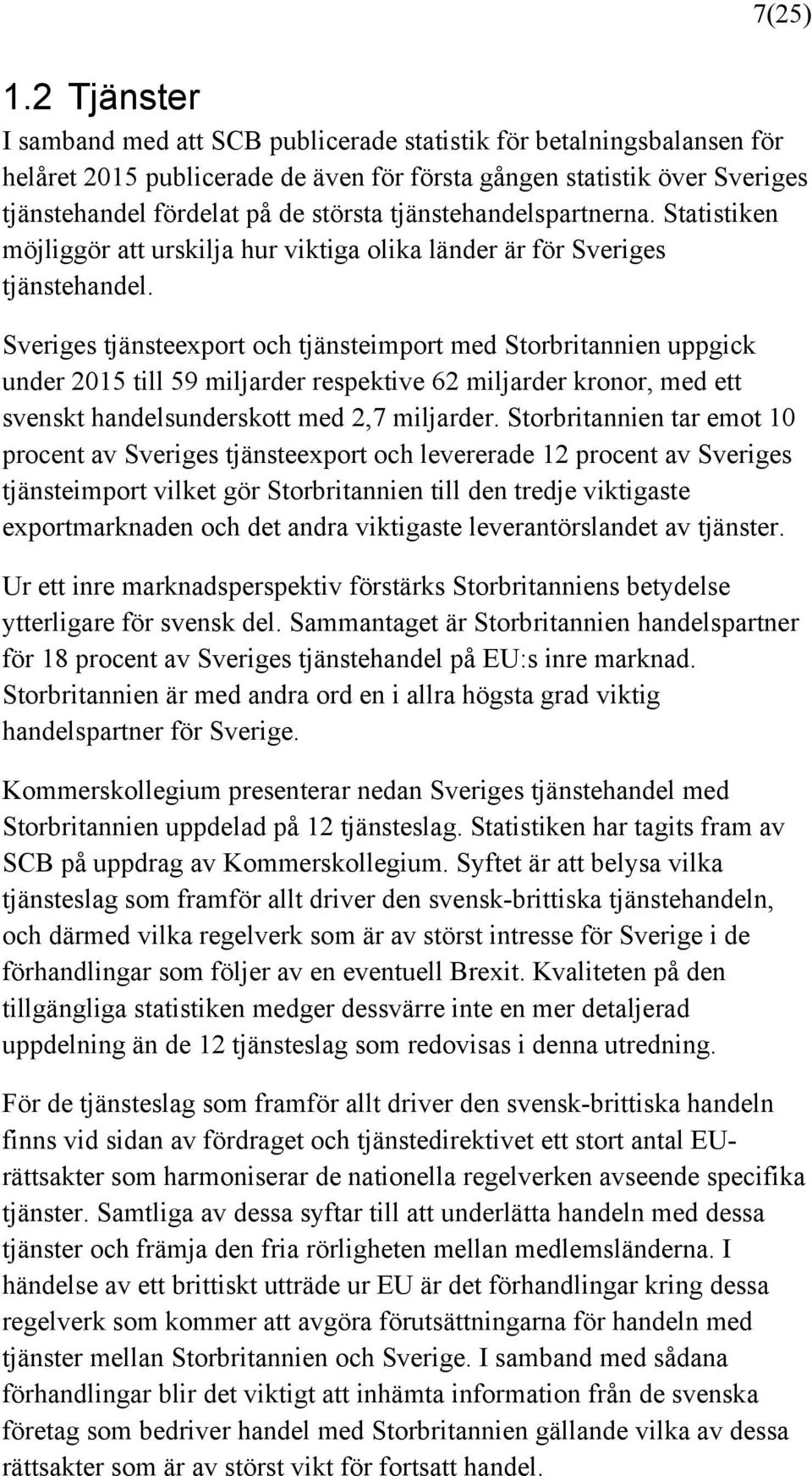 tjänstehandelspartnerna. Statistiken möjliggör att urskilja hur viktiga olika länder är för Sveriges tjänstehandel.