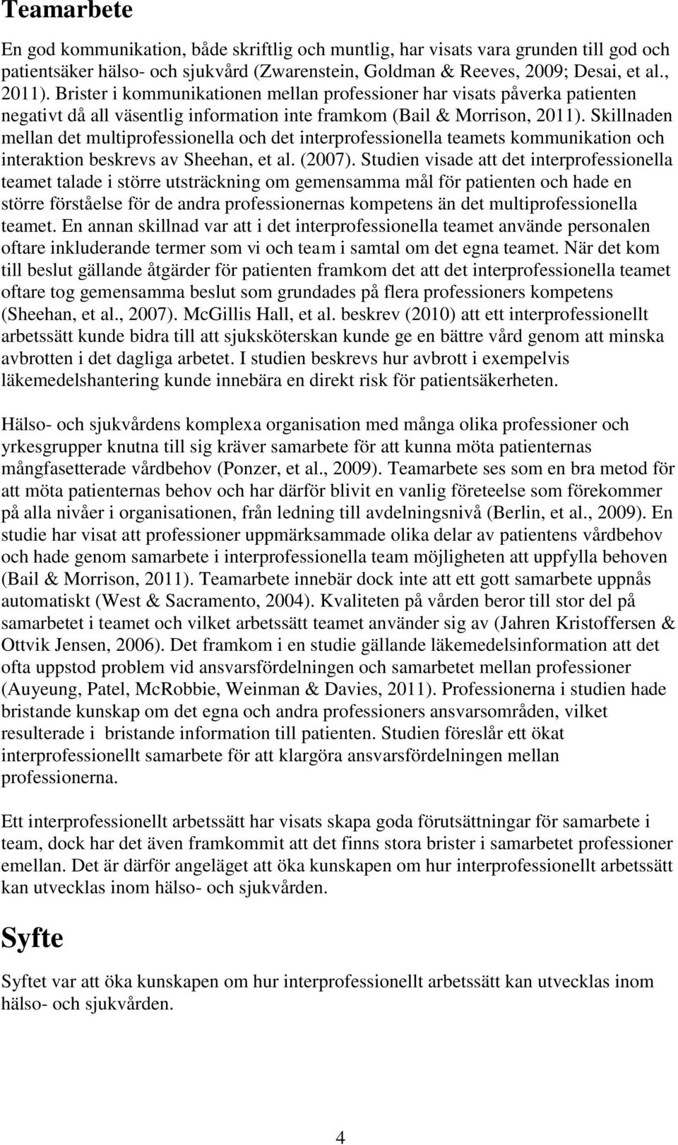 Skillnaden mellan det multiprofessionella och det interprofessionella teamets kommunikation och interaktion beskrevs av Sheehan, et al. (2007).