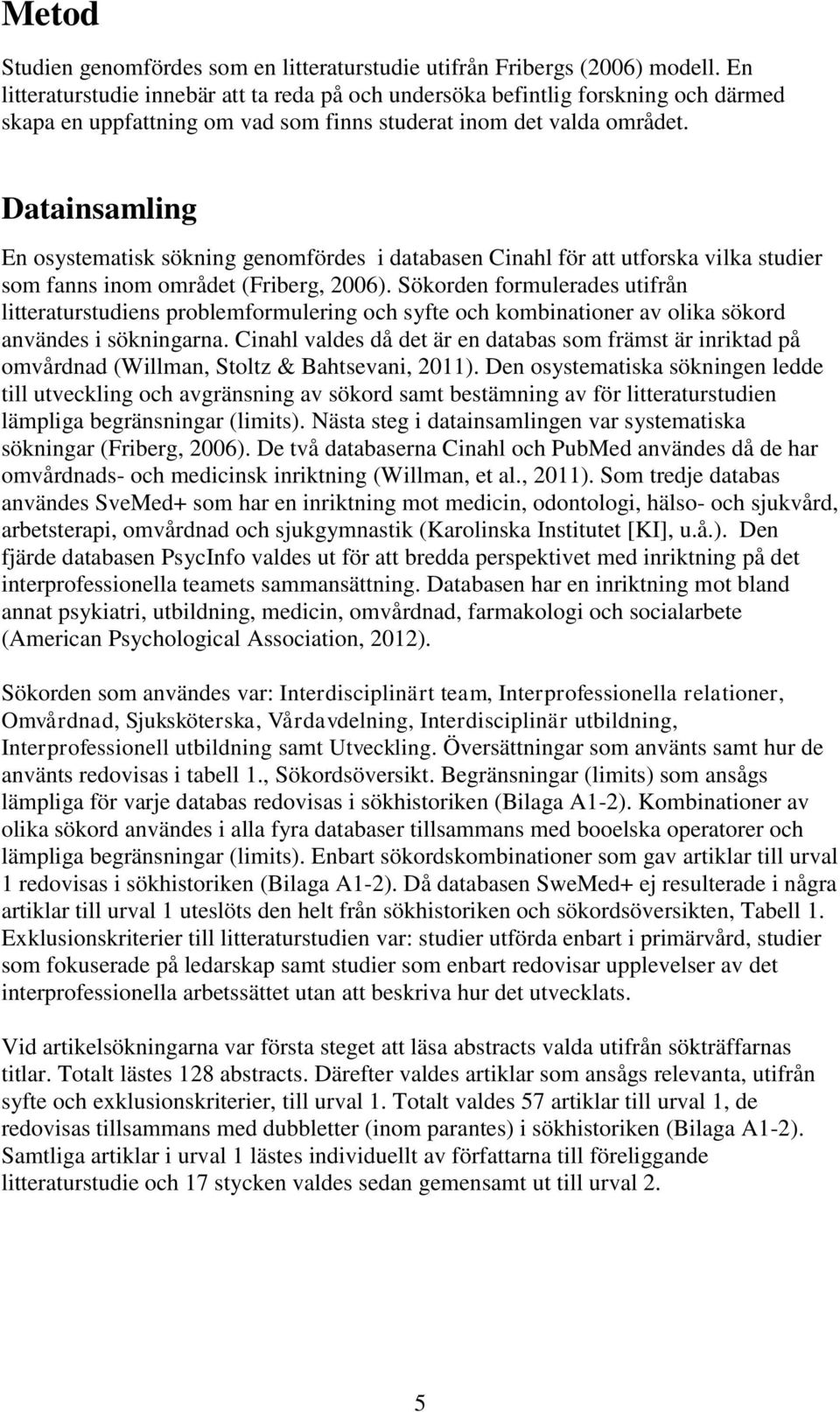 Datainsamling En osystematisk sökning genomfördes i databasen Cinahl för att utforska vilka studier som fanns inom området (Friberg, 2006).