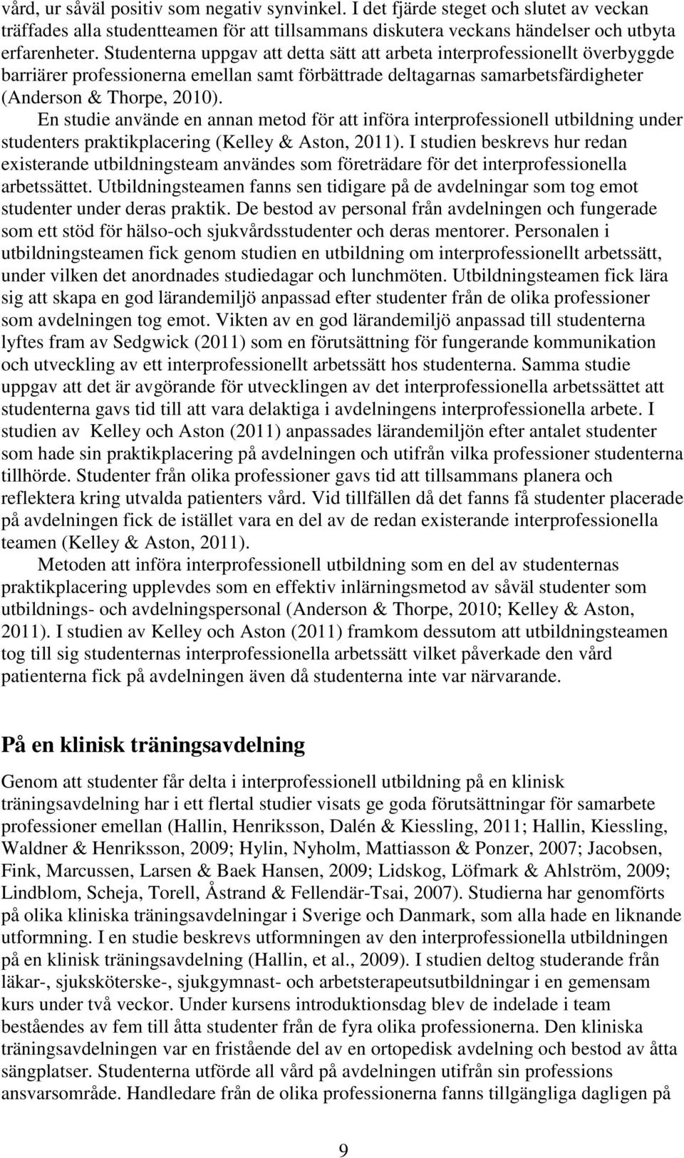 En studie använde en annan metod för att införa interprofessionell utbildning under studenters praktikplacering (Kelley & Aston, 2011).