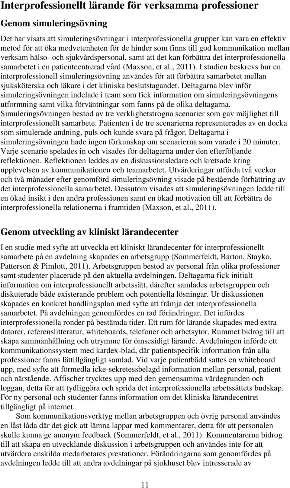 (Maxson, et al., 2011). I studien beskrevs hur en interprofessionell simuleringsövning användes för att förbättra samarbetet mellan sjuksköterska och läkare i det kliniska beslutstagandet.