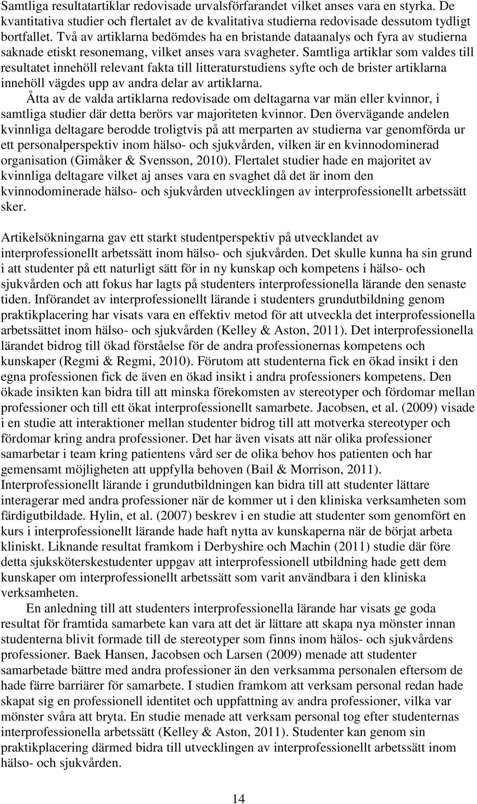 Samtliga artiklar som valdes till resultatet innehöll relevant fakta till litteraturstudiens syfte och de brister artiklarna innehöll vägdes upp av andra delar av artiklarna.