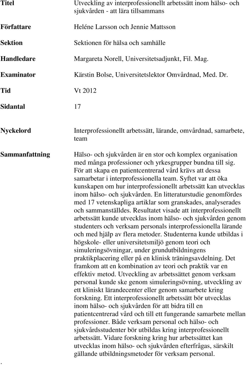 Interprofessionellt arbetssätt, lärande, omvårdnad, samarbete, team Hälso- och sjukvården är en stor och komplex organisation med många professioner och yrkesgrupper bundna till sig.