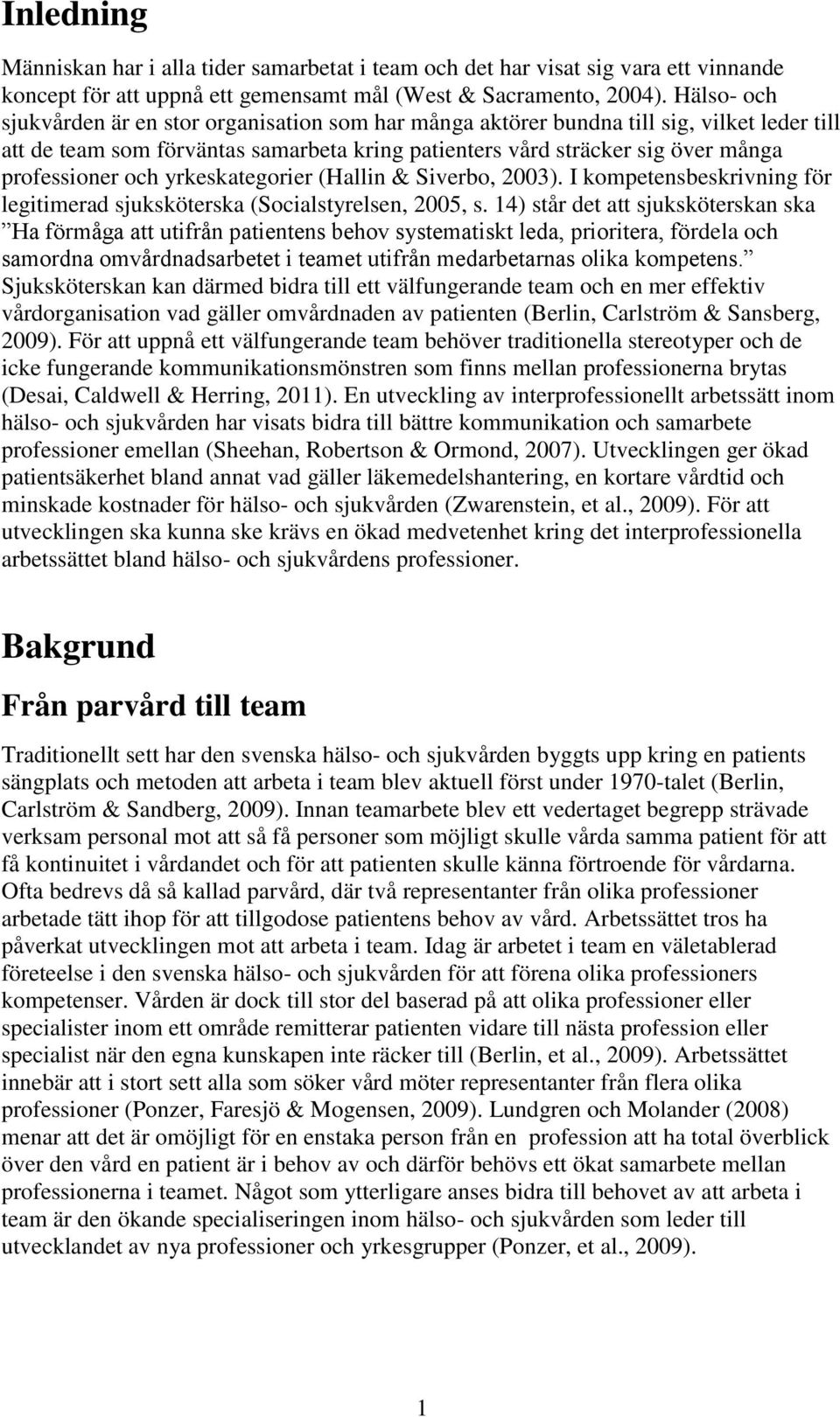 och yrkeskategorier (Hallin & Siverbo, 2003). I kompetensbeskrivning för legitimerad sjuksköterska (Socialstyrelsen, 2005, s.