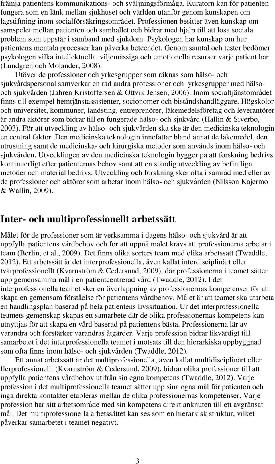 Professionen besitter även kunskap om samspelet mellan patienten och samhället och bidrar med hjälp till att lösa sociala problem som uppstår i samband med sjukdom.